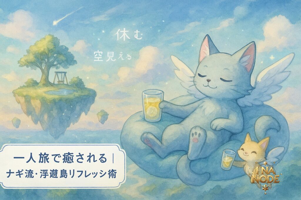 一人旅で癒される｜ナギ流・浮遊島リフレッシュ術